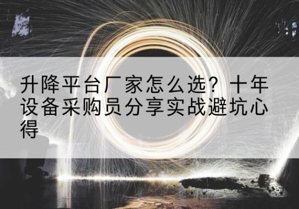 南票升降平台厂家-怎么选？十年设备采购员分享实战避坑心得